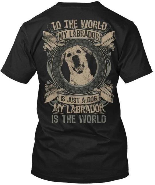 Labrador World To The My Is Just A Dog TTshirt Made In the USA Size S To 5XL