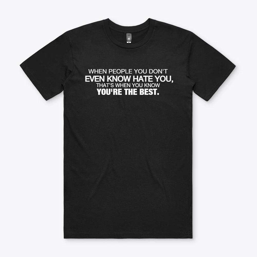 WHEN PEOPLE YOU DON T EVEN KNOW HATE YOU T Shirt S to 2XL Gift TEE XXL