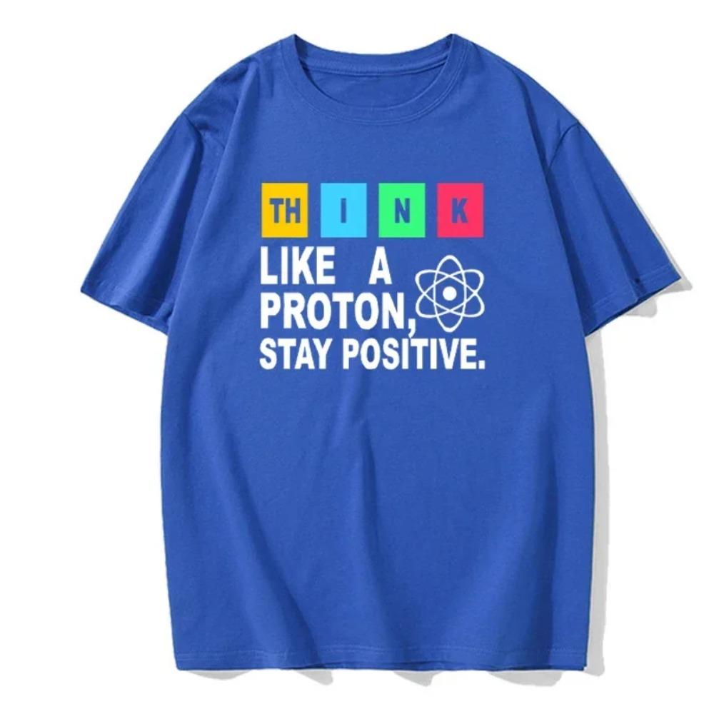 Think Like a Proton Stay Positive Fun Shirt Science T-Cotton Top T-Shirt Design High Quality Printed T-Shirt European Size Tee