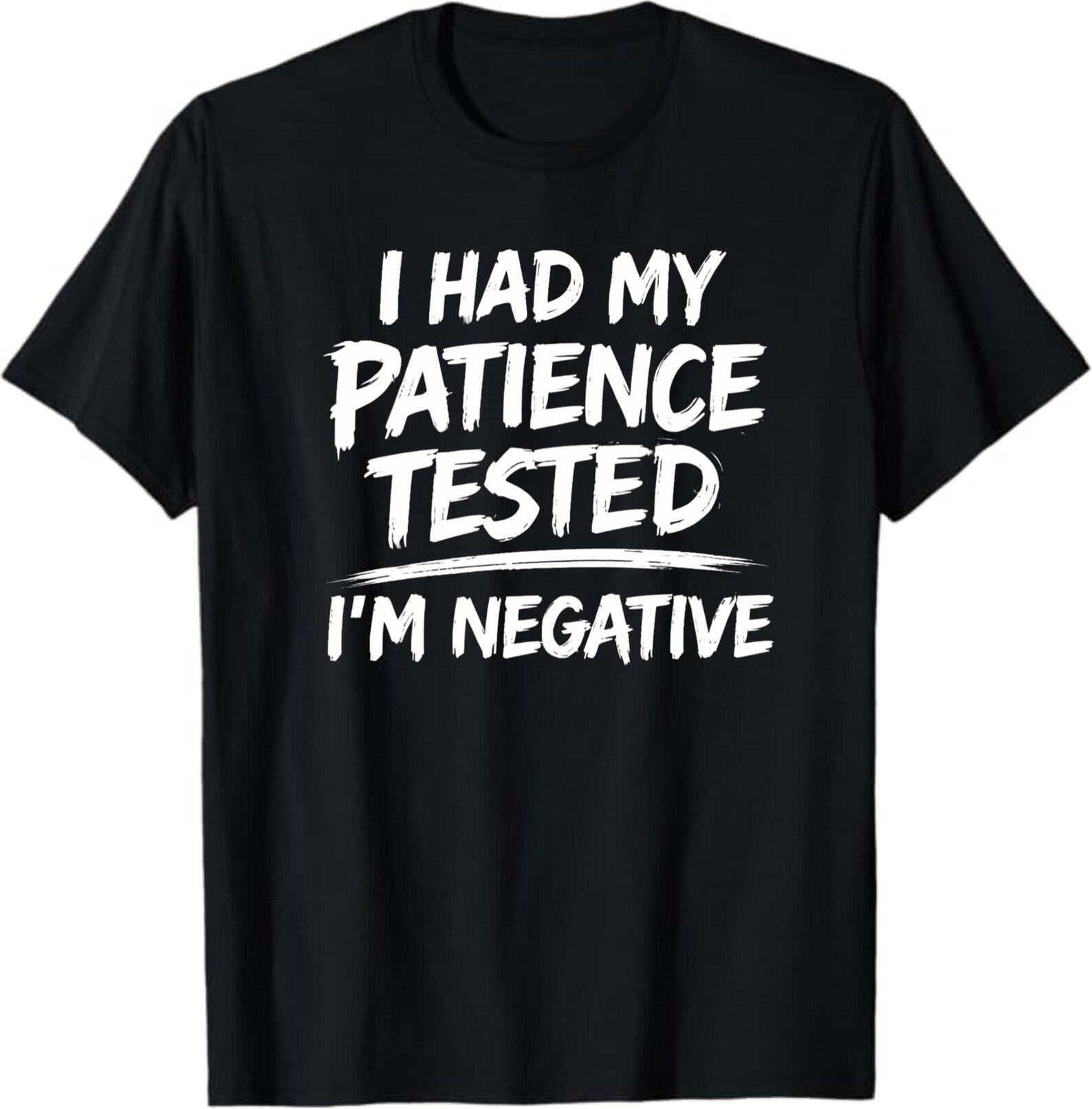 I Had My Patience Tested I’m Negative T-Shirt, Funny Sarcastic Gift, Relatable Work Humor Graphic Tee, Trendy Everyday Mood Shirt L