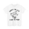 Sorry I'm Late I Had To Poop Toilet Funny Saying Quote Men T Shirt