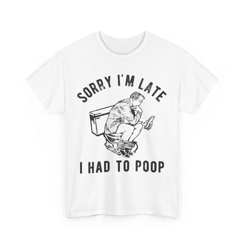 Sorry I'm Late I Had To Poop Toilet Funny Saying Quote Men T Shirt