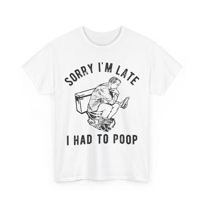 Sorry I'm Late I Had To Poop Toilet Funny Saying Quote Men T Shirt