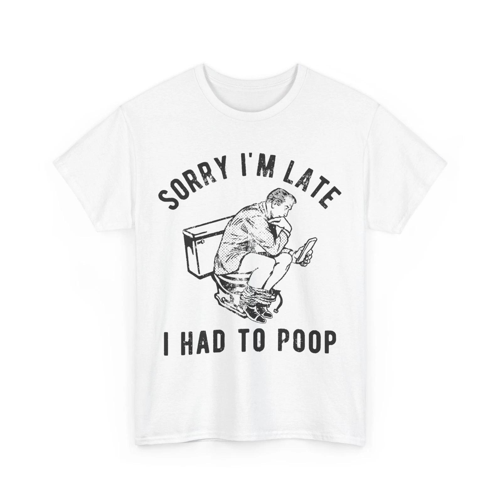 Sorry I m Late I Had to Poop Toilet Funny Saying Quote Men T shirt M