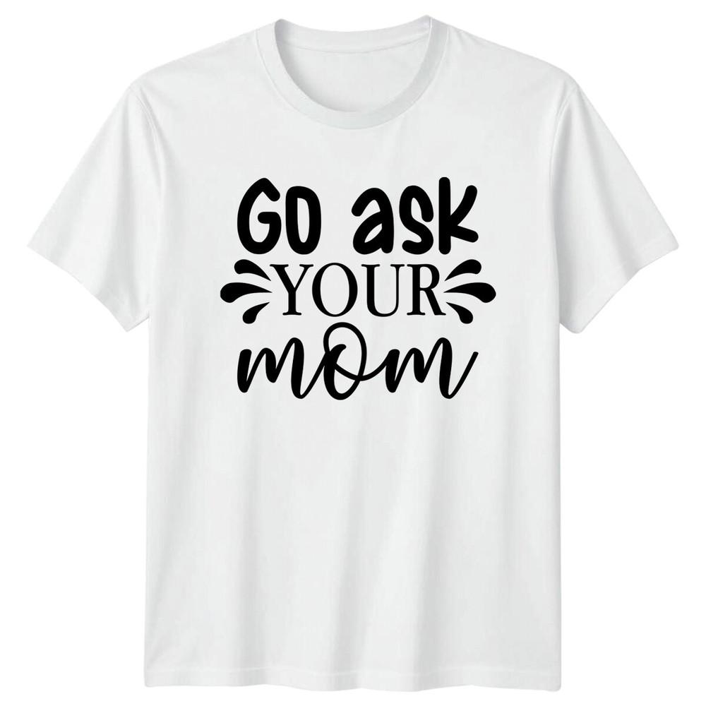 Go Ask Your Mom Parenting Unisexs TShirt Funny Dad Tee S