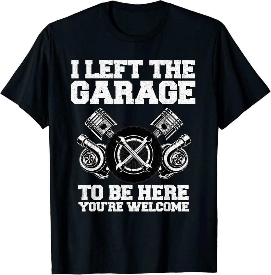 

NEW Car Lover I Left The Garage To Be Here Funny Auto Mechanic Tee T-Shirt S-3XL Unisex T-Shirt S