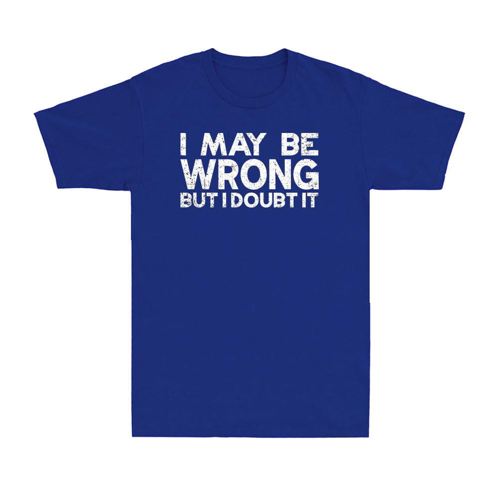 I May Be Wrong But I Doubt It Funny Sarcastic Saying Unisexs Short Sleeve Tshirt