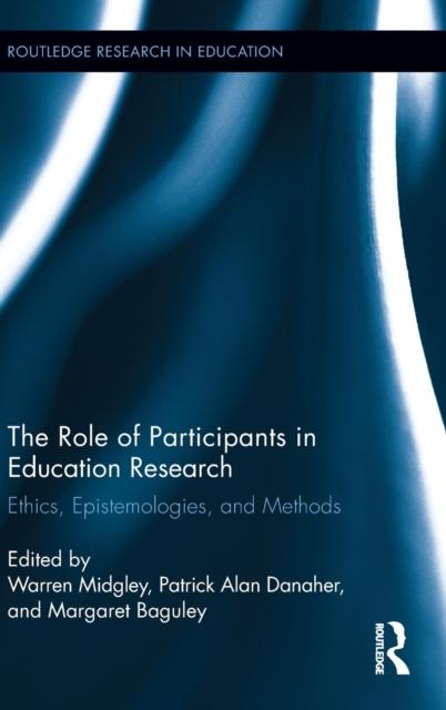 The The Role of Participants In Education Research : Ethics, Epistemologies, and Methods Book