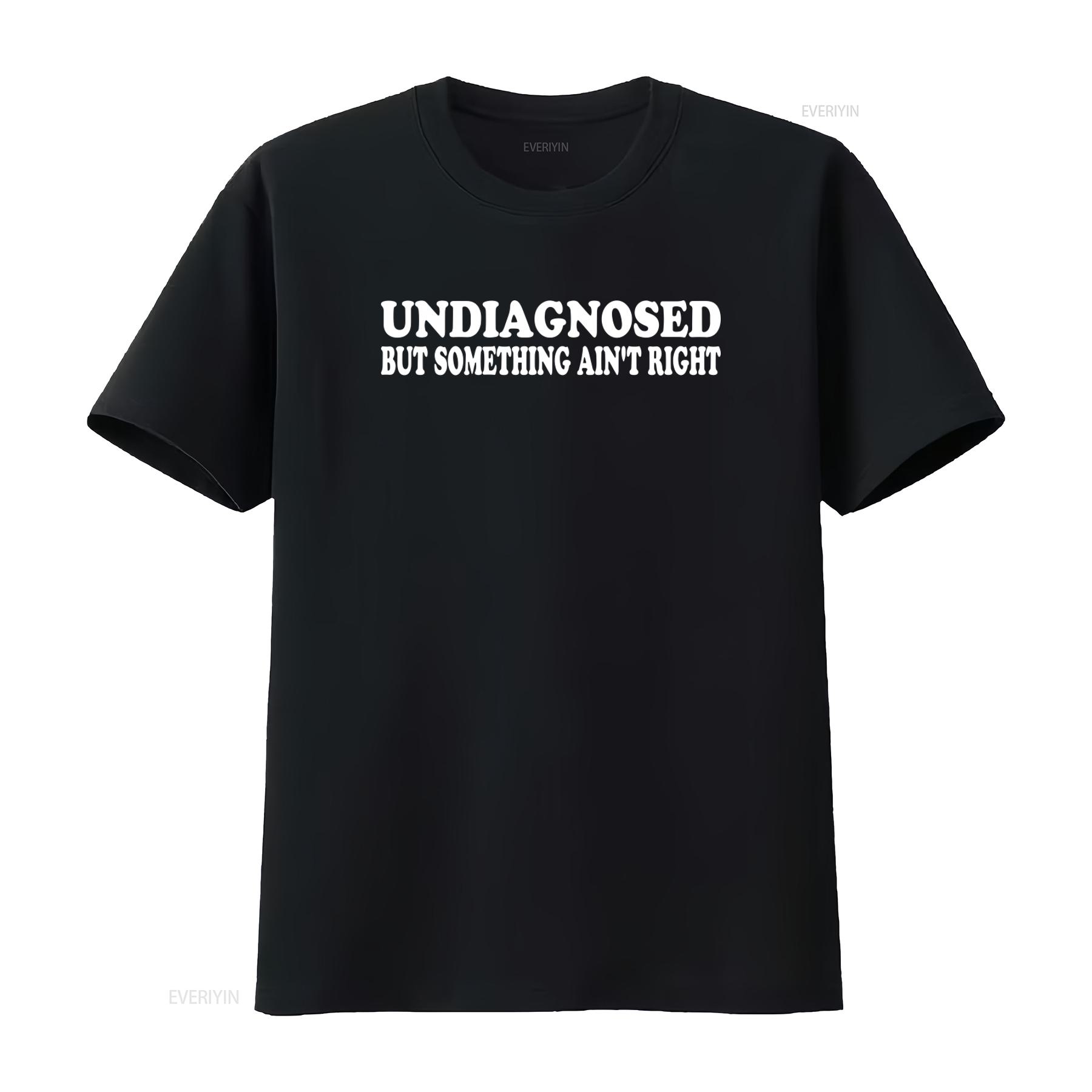 

Funny Undiagnosed But Something Aint Right Heavy Cotton T Shirt Humorous Sarcastic Novelty vintage Washed Breathable 4XL