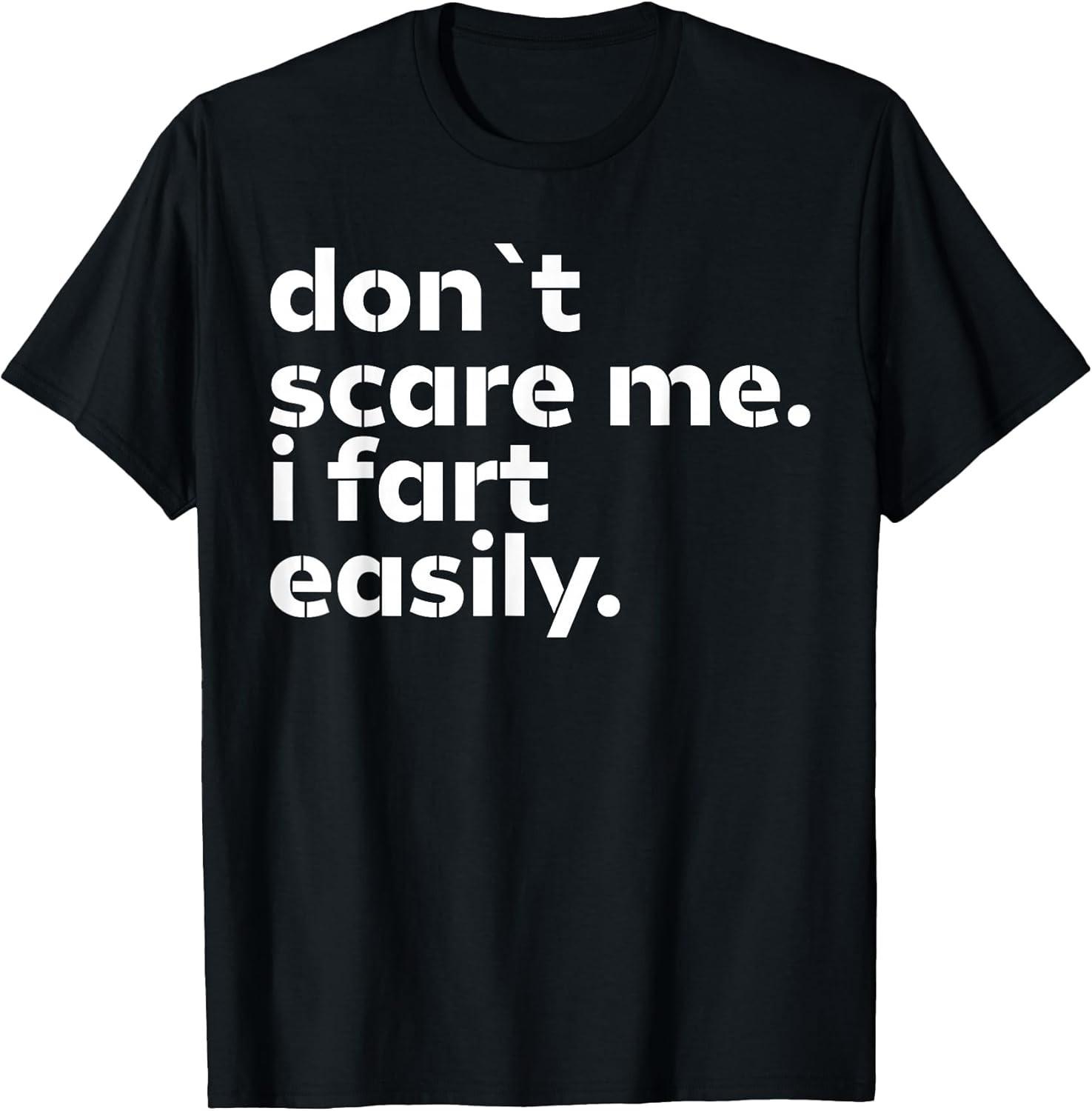 BEST! Don t Scare Me I Fart Easily Funny Sarcastic Humor Jokes Tee Size S-3XL S