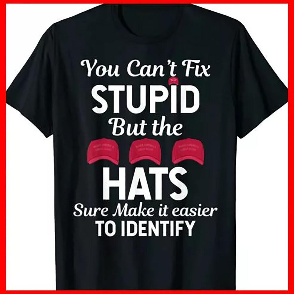 

You Can t Fix Stupid but the Hats Sure Make It Easy Identify T-Shirt 2XL