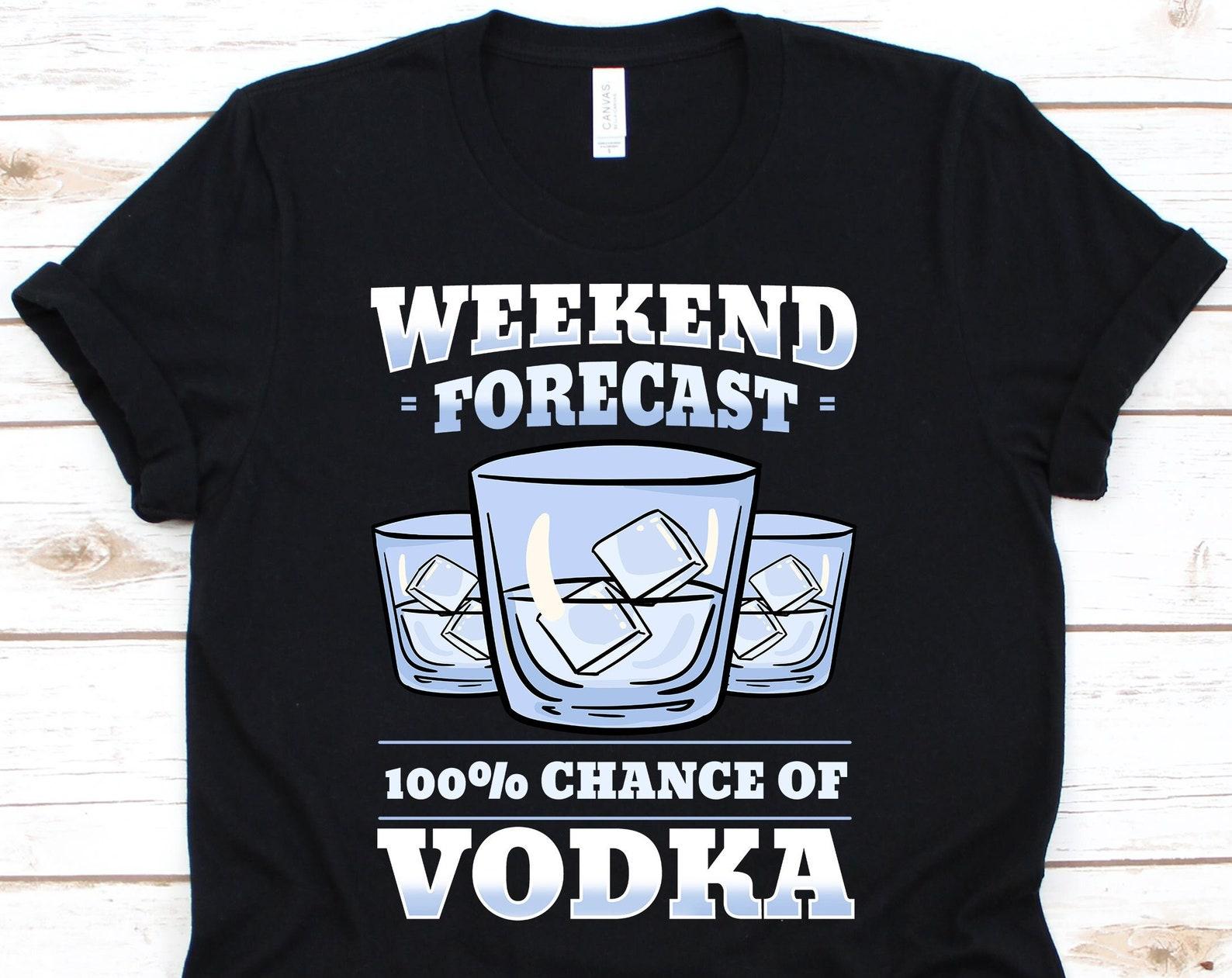 Weekend Forecast 100% Chance of Vodka Shirt, Drinking Vodka, Alcohol Lovers, Vodka Gift, Alcohol Shirt, I Love Vodka M