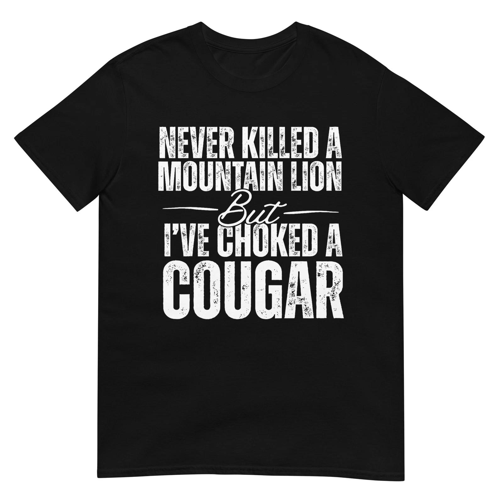

Never Killed A Mountain Lion But I ve Choked A Cougar T-Shirt S