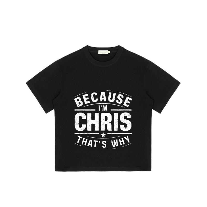 Crew Neck T Shirt Black Because I M Chris That S Why Print Unisex Casual Wear for Men and Women Streetwear Fashion Top Daily Outfit