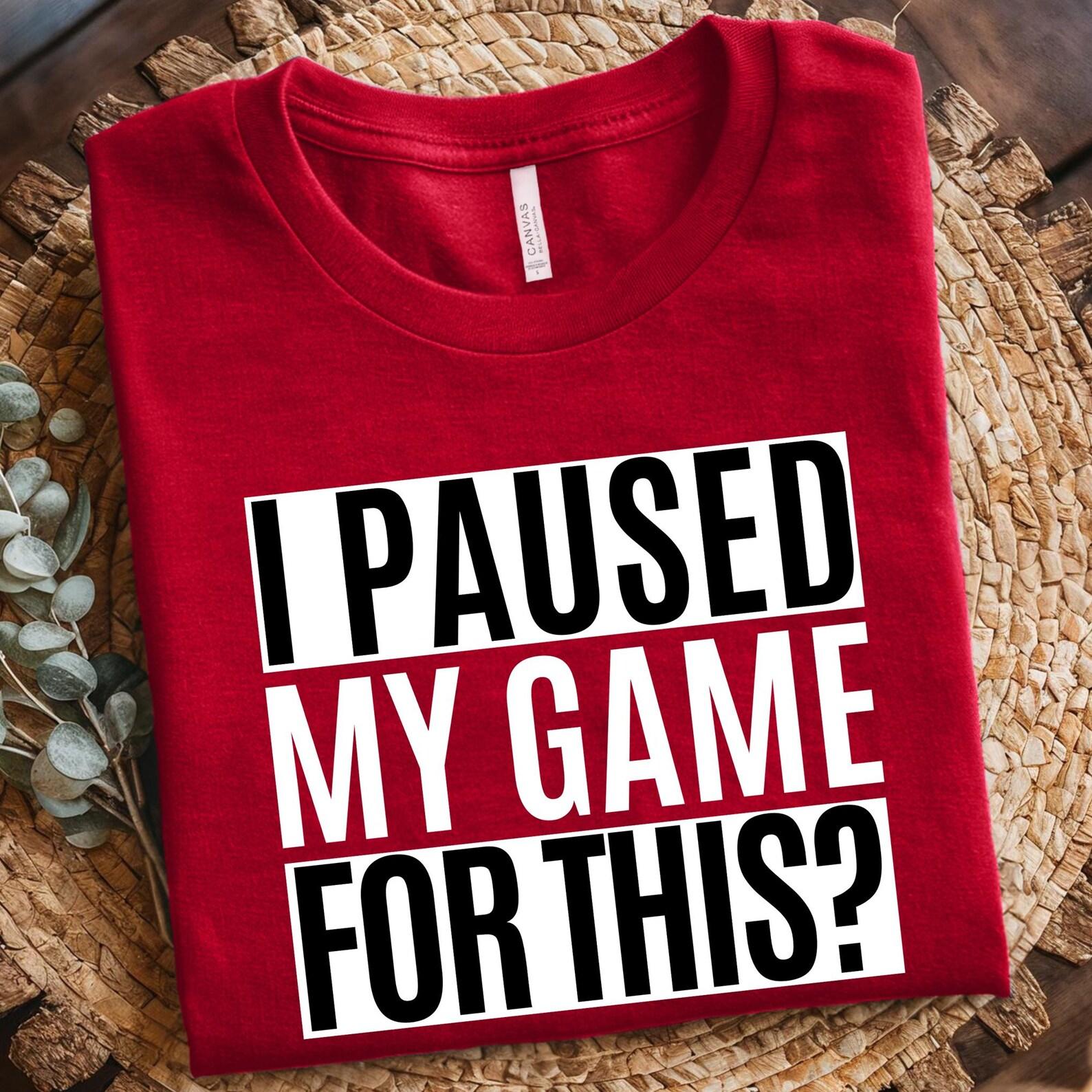 I Paused My Game For This? Funny Gamer Shirt Nerd Tshirt Joke Funny Retro Gamer Gaming PC Gift For Gamer Unisex Adults Shirt Funny Gamer Tee S