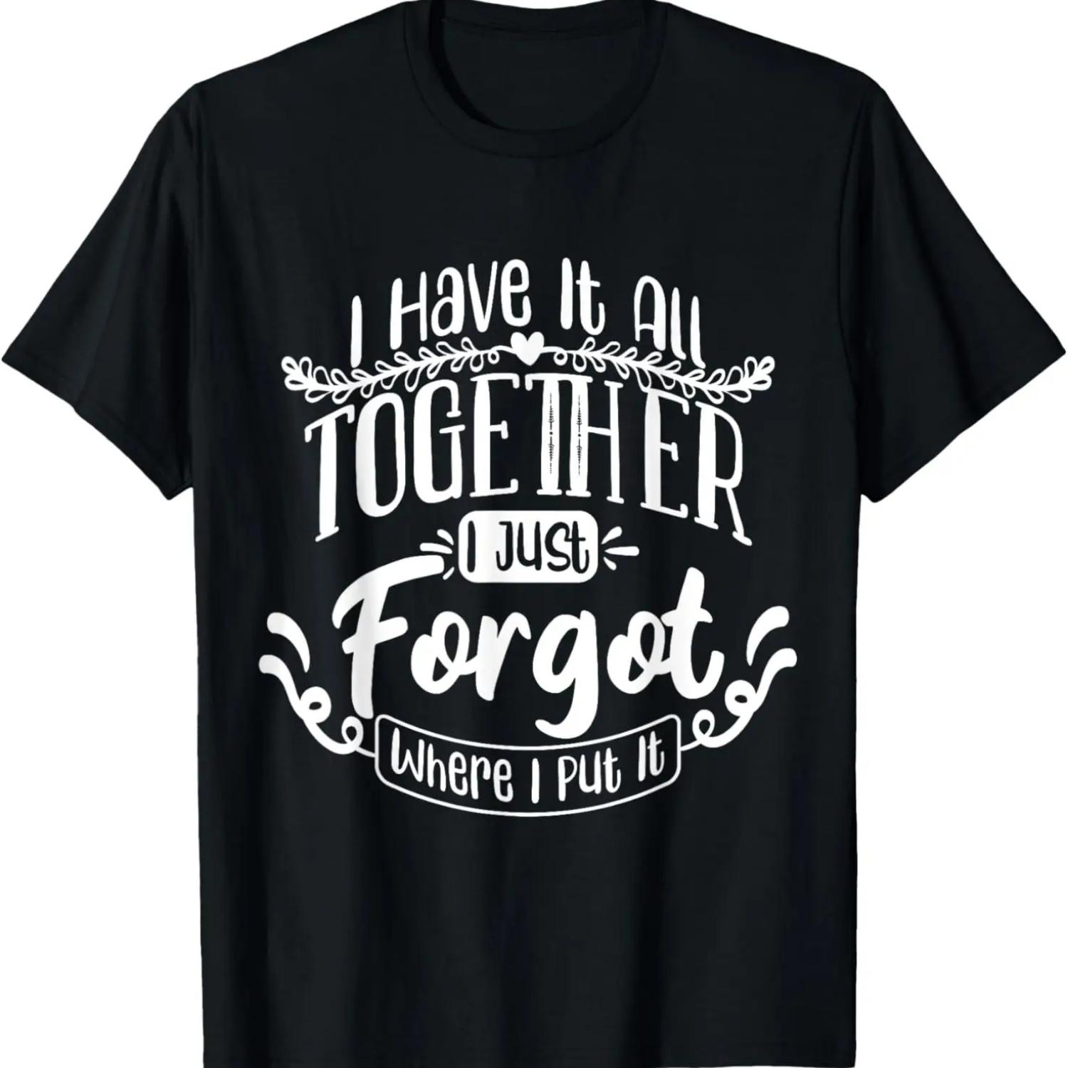 I Have It All Together Just Forgot Where I Put It Funny T-Shirt S