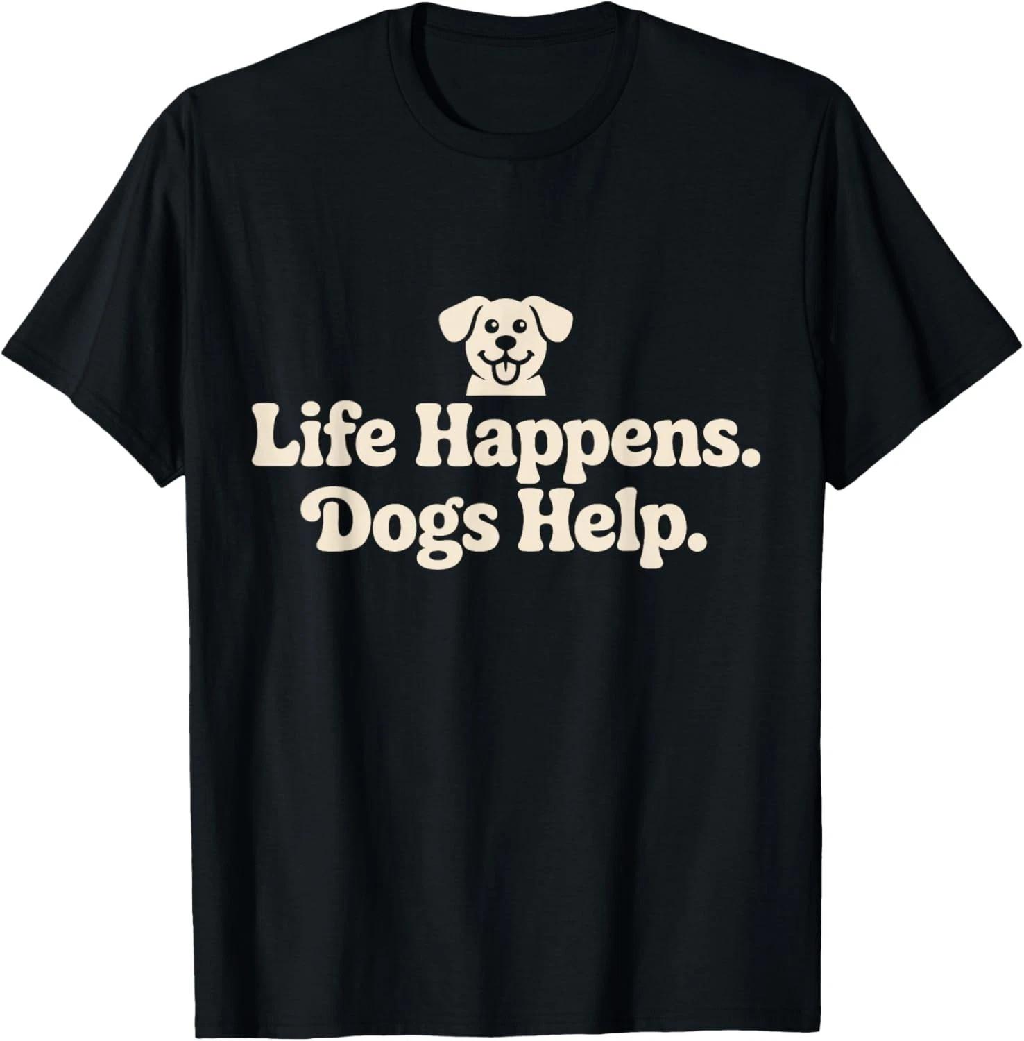 Life Happens Dogs Help Funny Dog Lover Quote Gift Unisex T-Shirt S