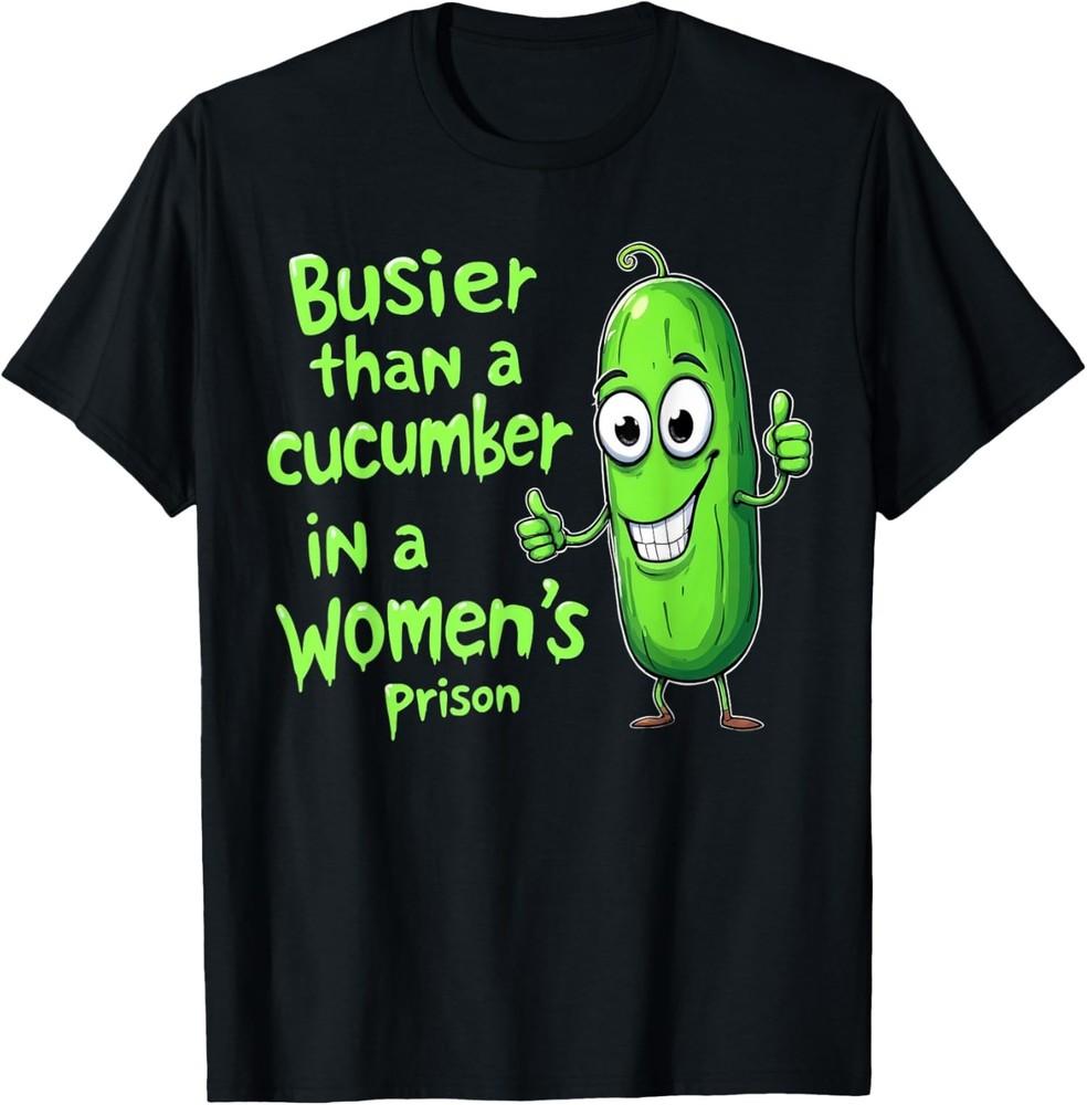 Funny Busier Than A Cucumber In A Women's Prison T-Shirt