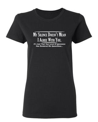 My Silence Doesn't Mean I Agree Sarcastic Novelty Graphics Funny Womens T-Shirt Unisex T-Shirt