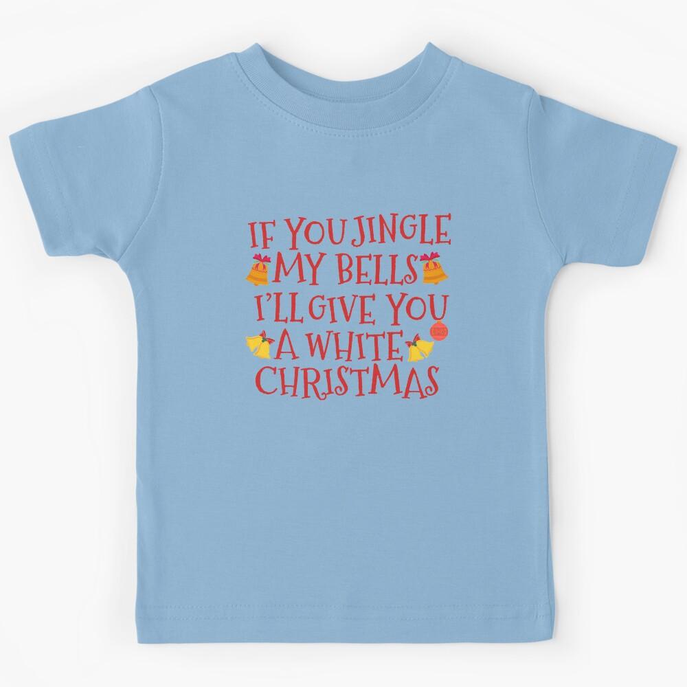 If You Jingle My Bells I ll Give You A White Christmas Kids T-Shirt 120
