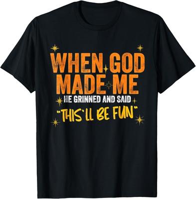 When God Made Me He Said This Will Be Fun, Funny Quote T-Shirt Unisex Shirt