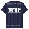 Happy 50th Party WTF Who's Turning Fifty Funny 50th Birthday T-shirts Men Fashion Casual 100% Cotton Loose Oversized T Shirt