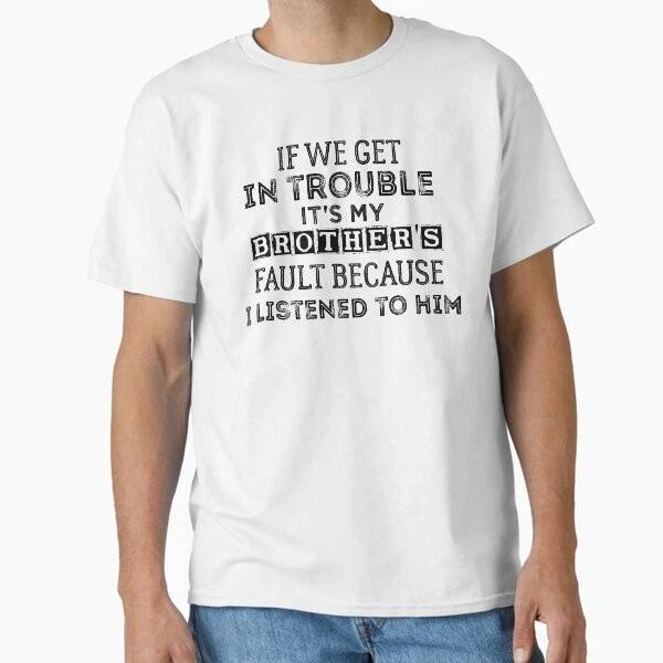 If We Get In Trouble Its My Brothers Fault Bec Made In UsaAus TShirt S2xl S