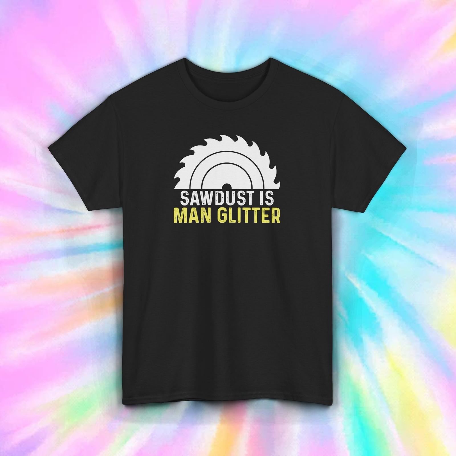 Sawdust Is Man Glitter Funny Carpenter Woodworking GifT Shirt Mens Womens Tees Top S-5XL 4XL