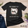 My Ferret And I Talk Sh!t About You T-Shirt Unisex T-shirt