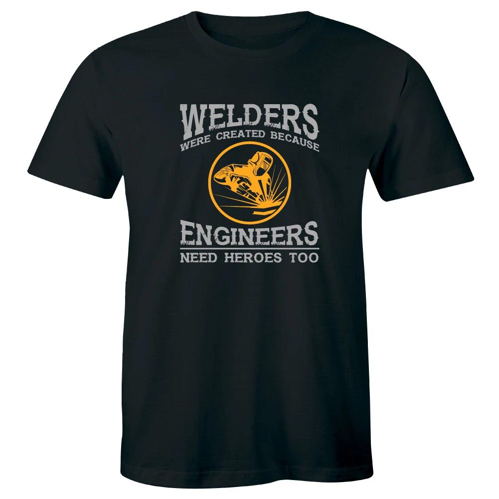 Welders Were Created Because Engineers Need Heroes Too Men s T-Shirt XL