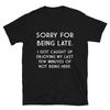 SORRY FOR BEING LATE Dad Joke Funny T-Shirt
