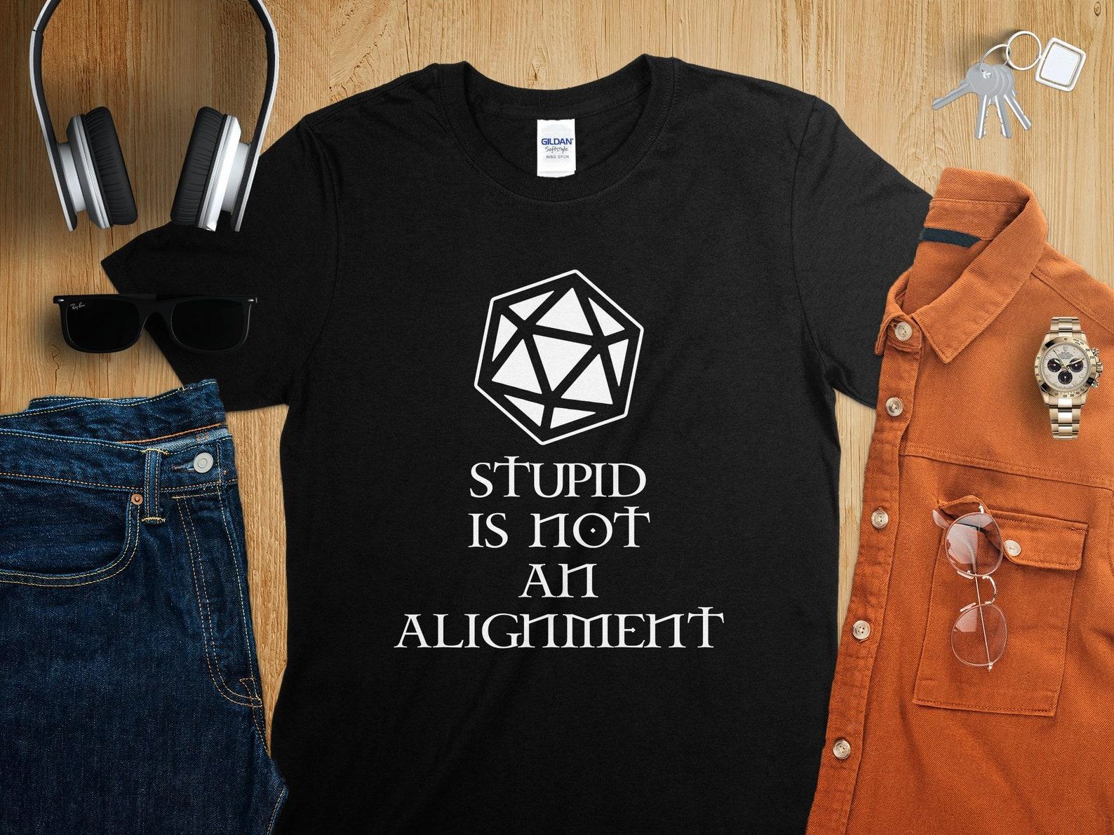 Stupid is Not an Alignment Dungeons Tabletop RPG Roleplaying Dragons D20 Dice Gamer T-Shirt 3XL