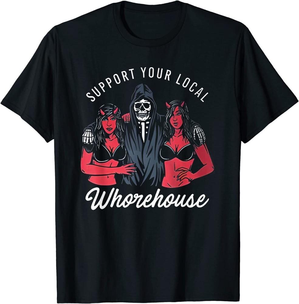 

Support Your Local Whorehouse Death Skulls T Shirt Size S5XL Unisex T-Shirt XXXXL