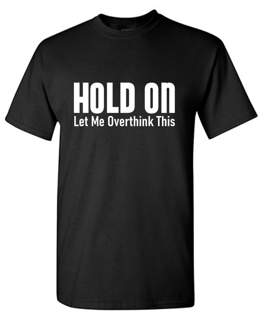Hold On Let Me Sarcastic Humor Graphic Tee Gift For Men Novelty Funny T Shirt
