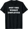 Not The Worst Employee Funny Sarcastic Saying Work Job Meme Gift Unisex T-Shirt