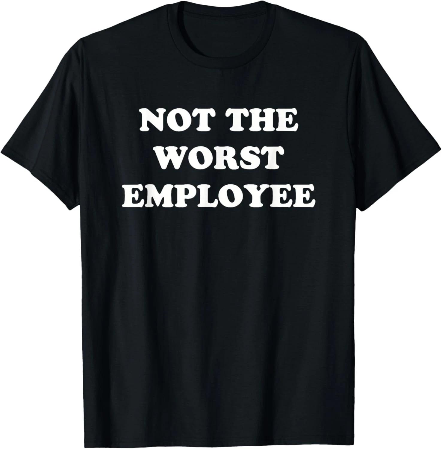 Not The Worst Employee Funny Sarcastic Saying Work Job Meme Gift Unisex T-Shirt S