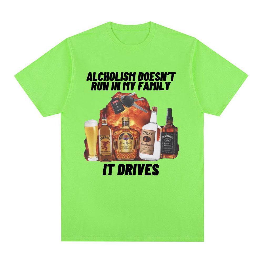 Funny Alcholism Doesnt Run in My Family It Drives T Shirt Drunk Driving Men Women Fashion Hip Hop T-shirt Casual Cotton T-shirts