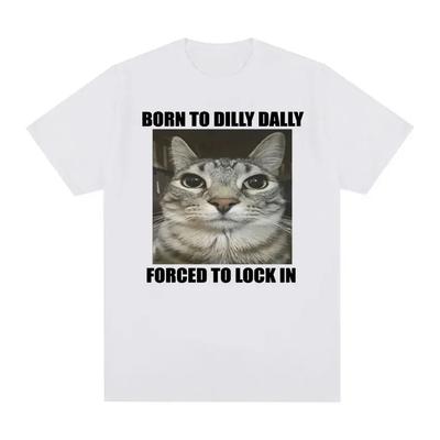 Born To Dilly Dally Forced To Lock In Cat Funny Printed Tshirt Graphic Tshirt Highquality Men and Women Shortsleeved Tshirt