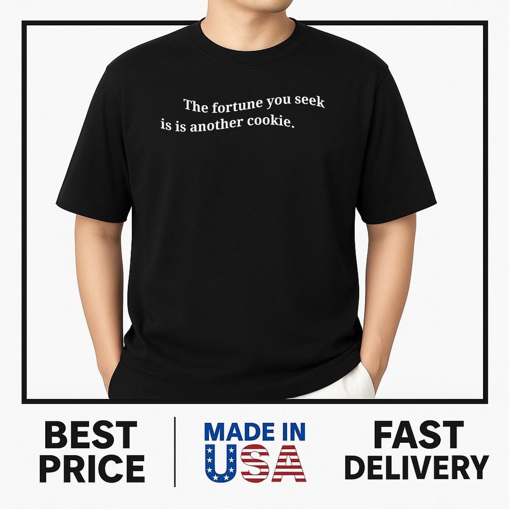 

The Fortune You Seek Is In Another Cookie Funny Unlucky Pun T-Shirt TRENDING Unisex T-Shirt XL