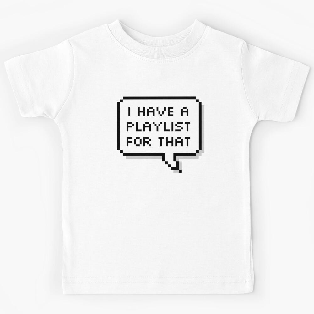 I Have A Playlist For That Kids T-Shirt 150