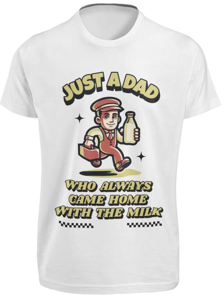 Just A Dad Who Always Came Home With The Milk T-SHIRT Father s Day Best Dad Ever XL