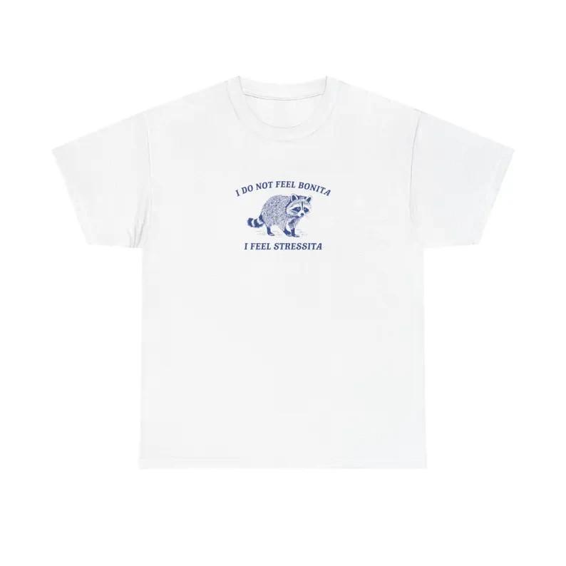 

i do not feel bonita i feel stressita unisex t shirt raccoon meme silly S3XL Unisex T-Shirt XL