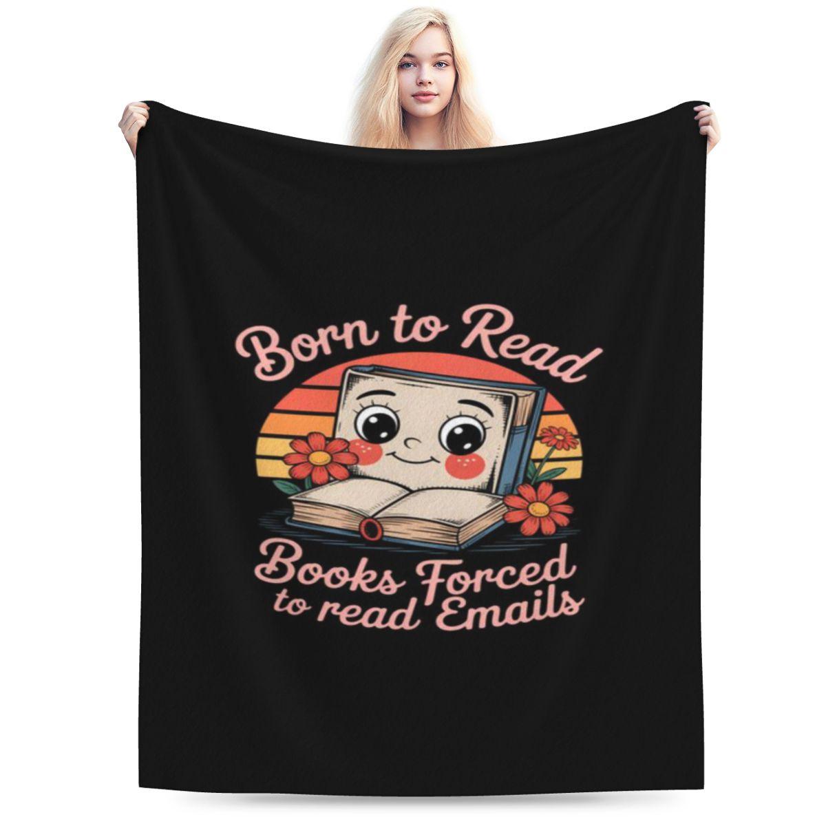 

Born To Read Books Forced To Read Emails Book Lovers Custom Comfortable Party An UltraSoft Micro Fleece Blanket 75x100cm 30x40in