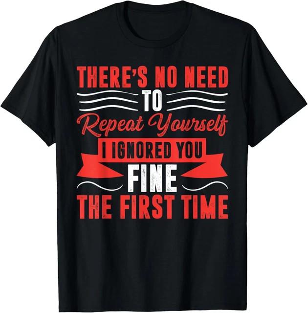 There's No Need To Repeat Yourself Sarcastic Offensive Humor Size L & XL T-Shirt
