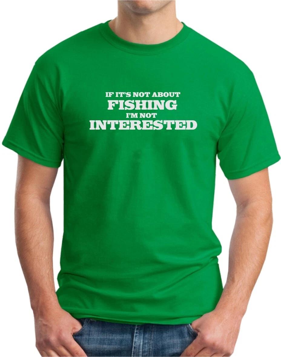IF ITS NOT ABOUT FISHING THEN I M NOT INTERESTED - FUNNY SLOGAN Mens T-Shirt M