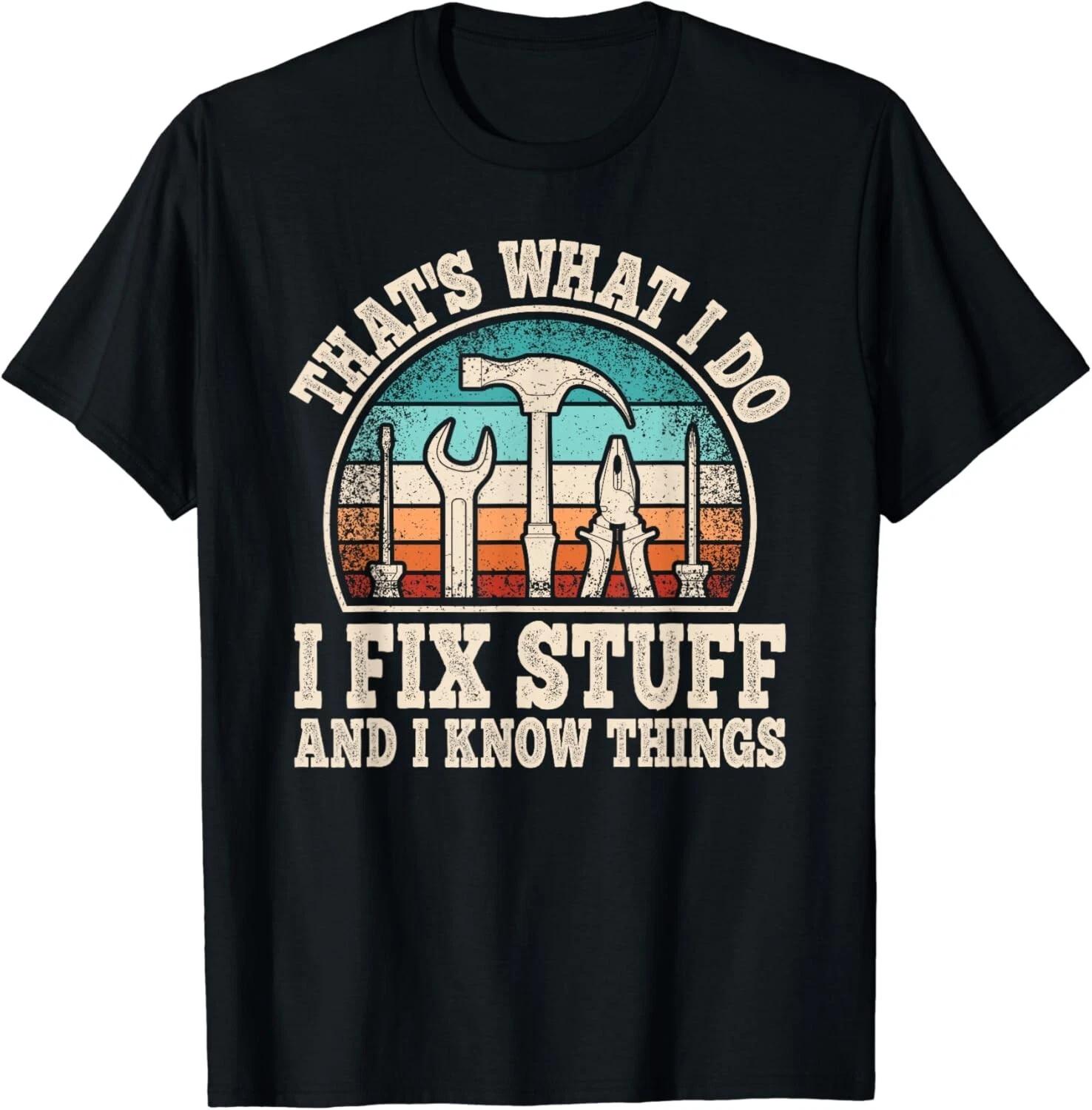 

That s What I Do I Fix Stuff And I Know Things Funny Saying Gift Unisex T-Shirt M