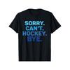 Hockey Slogan T-Shirt - "Sorry. Can'T. Hockey. Bye." Ice Hockey Fan Gift, 100% Soft Breathable Tee with Hockey Stick And Puck Design, Loose Fit