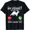 My Ferret Is Calling and I Must Go Ferret T-Shirt