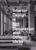 The Interior Design Is Not Decoration : And Other Ideas Book
