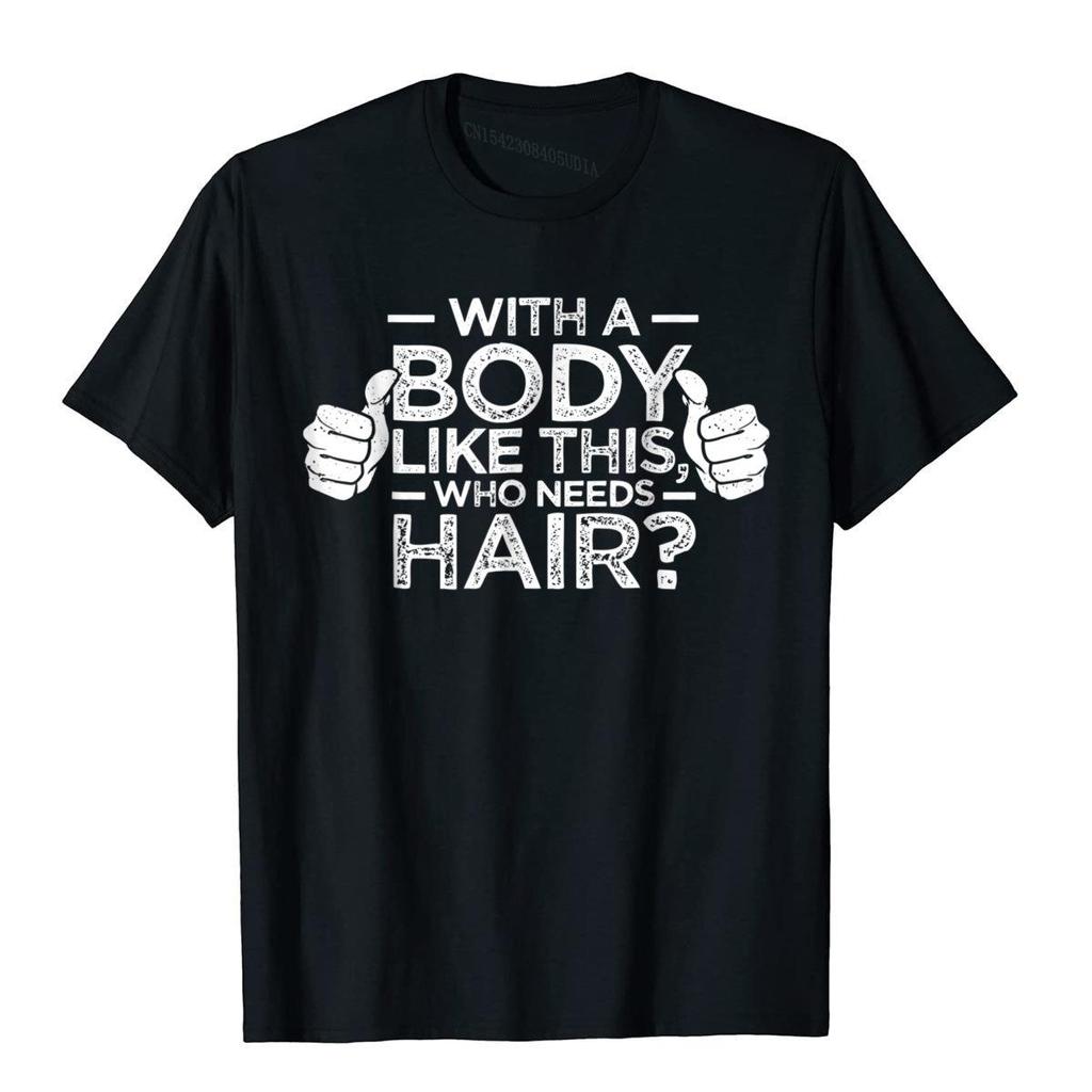 With A Body Like This Who Needs Hair Shirt Bald Gift Leisure T Shirts For Men Cotton Tops T Shirt Outdoor Brand New